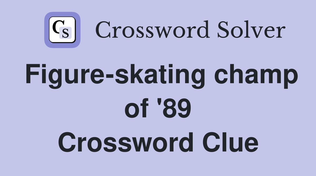 Figureskating champ of '89 Crossword Clue Answers Crossword Solver